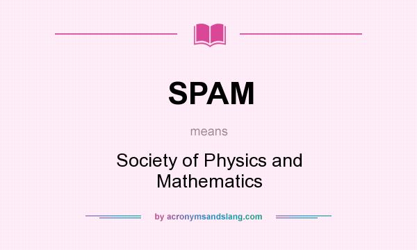 What does SPAM mean? It stands for Society of Physics and Mathematics