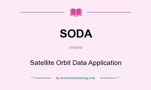 What does SODA mean? It stands for Satellite Orbit Data Application