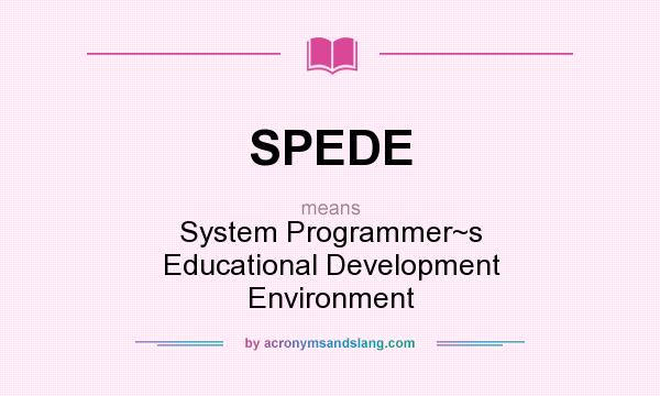 What does SPEDE mean? It stands for System Programmer~s Educational Development Environment