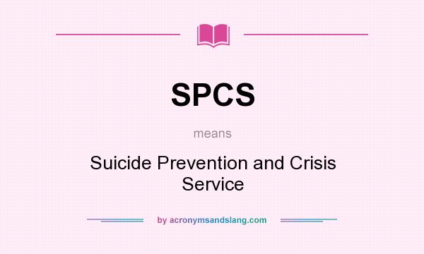 What does SPCS mean? It stands for Suicide Prevention and Crisis Service