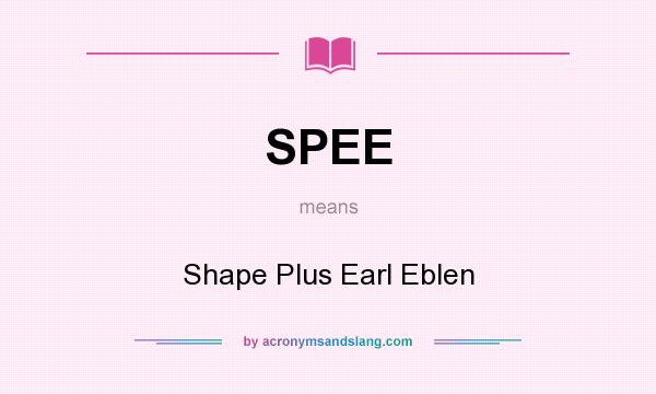 What does SPEE mean? It stands for Shape Plus Earl Eblen