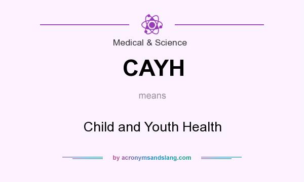 What does CAYH mean? It stands for Child and Youth Health