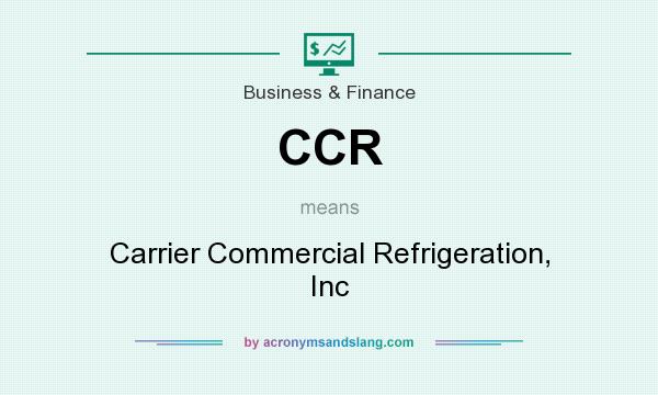 What does CCR mean? It stands for Carrier Commercial Refrigeration, Inc