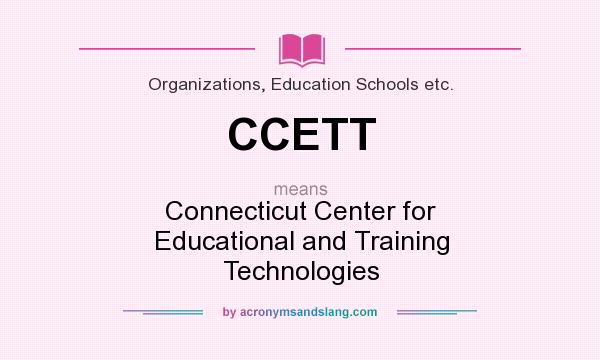 What does CCETT mean? It stands for Connecticut Center for Educational and Training Technologies