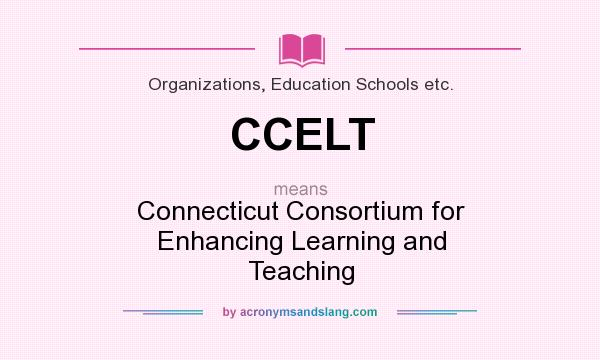 What does CCELT mean? It stands for Connecticut Consortium for Enhancing Learning and Teaching