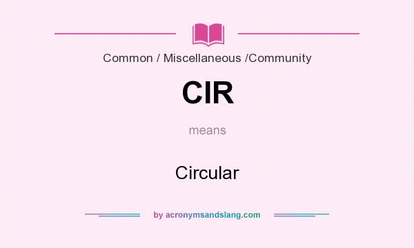 What does CIR mean? It stands for Circular