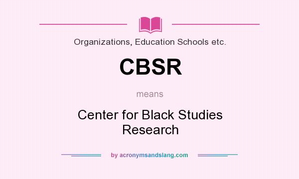 What does CBSR mean? It stands for Center for Black Studies Research