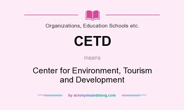 What does CETD mean? It stands for Center for Environment, Tourism and Development