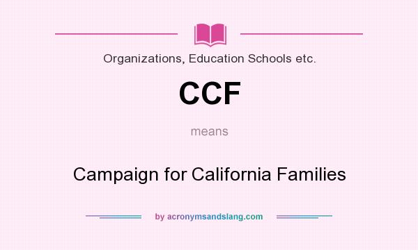 What does CCF mean? It stands for Campaign for California Families