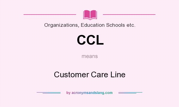 What does CCL mean? It stands for Customer Care Line