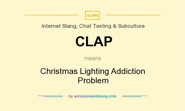What does CLAP mean? It stands for Christmas Lighting Addiction Problem