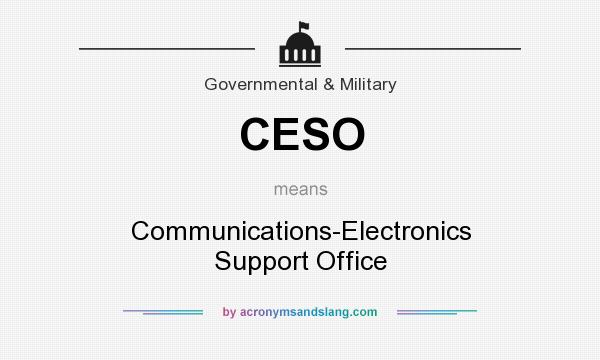 What does CESO mean? It stands for Communications-Electronics Support Office