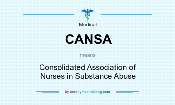 What does CANSA mean? It stands for Consolidated Association of Nurses in Substance Abuse
