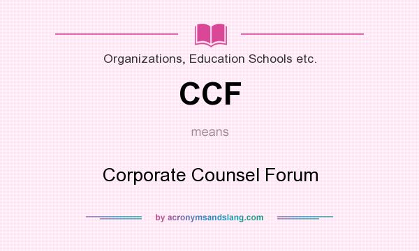 What does CCF mean? It stands for Corporate Counsel Forum