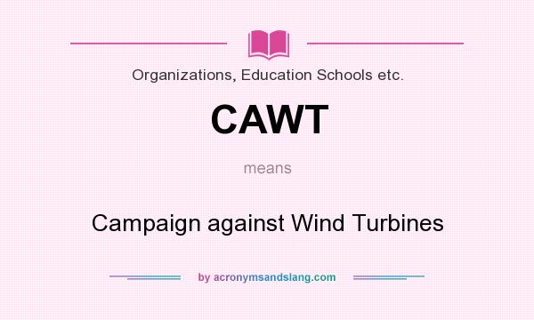 What does CAWT mean? It stands for Campaign against Wind Turbines