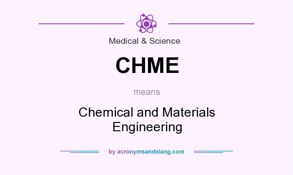 What does CHME mean? It stands for Chemical and Materials Engineering