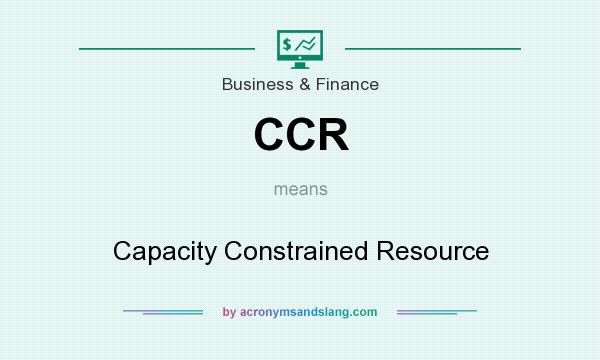 What does CCR mean? It stands for Capacity Constrained Resource