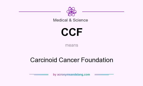 What does CCF mean? It stands for Carcinoid Cancer Foundation