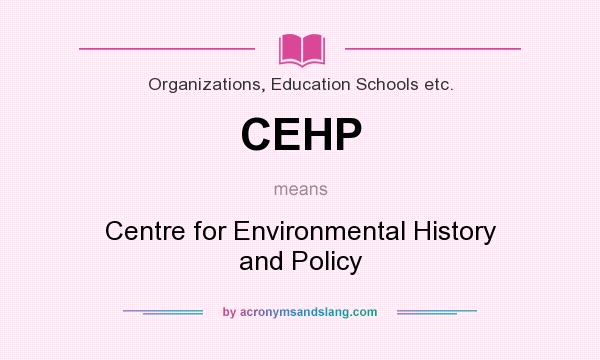 What does CEHP mean? It stands for Centre for Environmental History and Policy