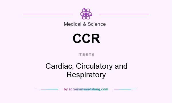 What does CCR mean? It stands for Cardiac, Circulatory and Respiratory