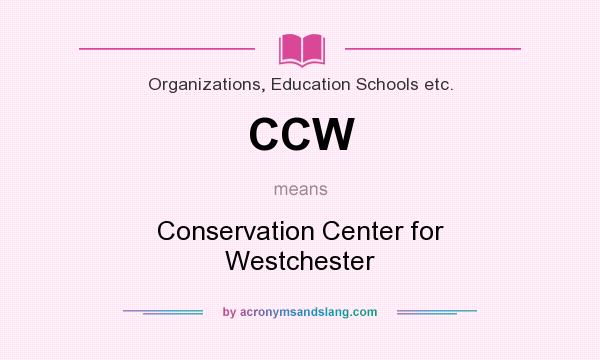 What does CCW mean? It stands for Conservation Center for Westchester