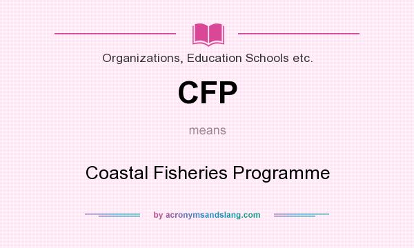 What does CFP mean? It stands for Coastal Fisheries Programme