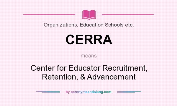 What does CERRA mean? It stands for Center for Educator Recruitment, Retention, & Advancement