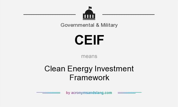 What does CEIF mean? It stands for Clean Energy Investment Framework