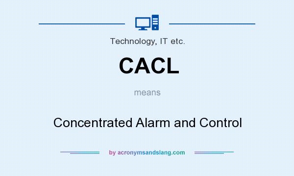 What does CACL mean? It stands for Concentrated Alarm and Control