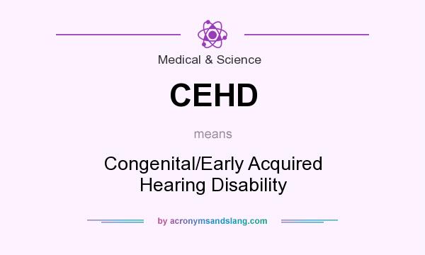 What does CEHD mean? It stands for Congenital/Early Acquired Hearing Disability