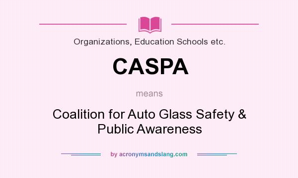 What does CASPA mean? It stands for Coalition for Auto Glass Safety & Public Awareness