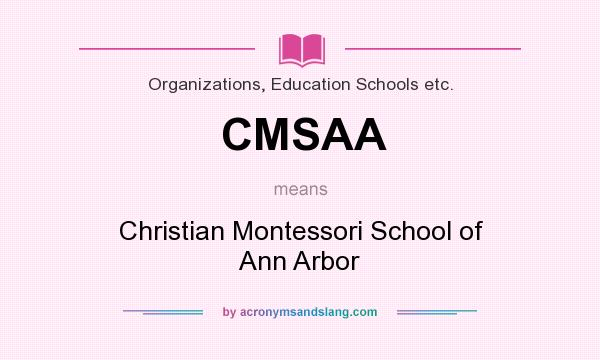 What does CMSAA mean? It stands for Christian Montessori School of Ann Arbor