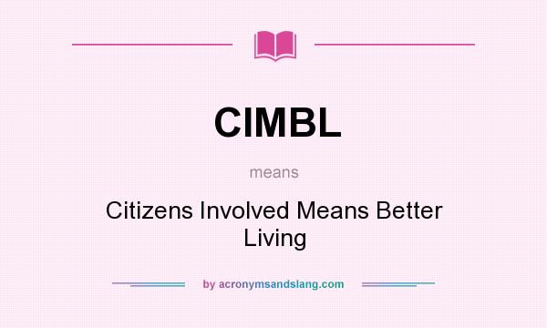 What does CIMBL mean? It stands for Citizens Involved Means Better Living