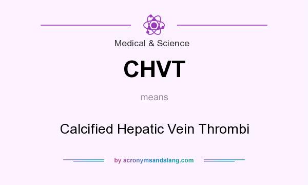 What does CHVT mean? It stands for Calcified Hepatic Vein Thrombi