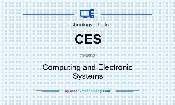What does CES mean? It stands for Computing and Electronic Systems