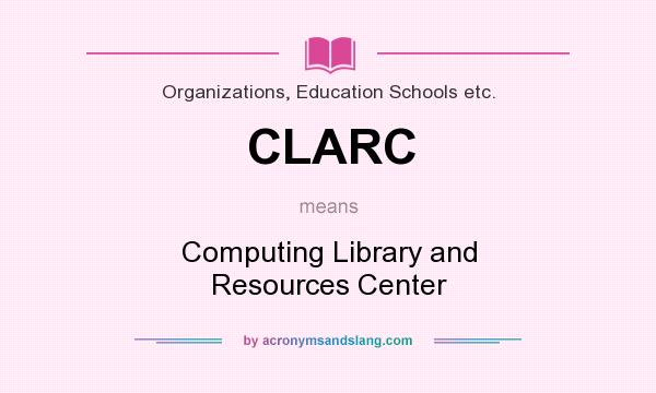 What does CLARC mean? It stands for Computing Library and Resources Center