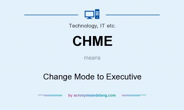 What does CHME mean? It stands for Change Mode to Executive