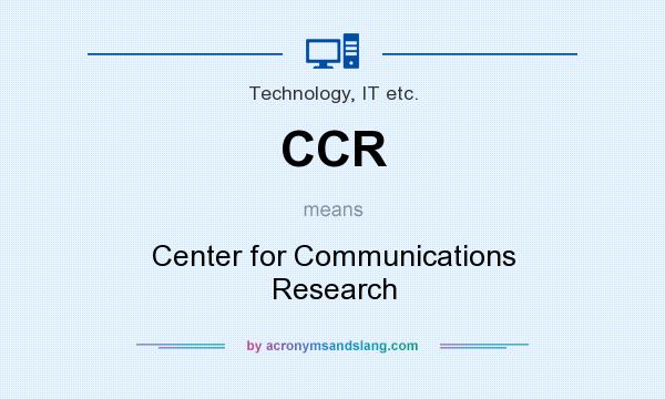 What does CCR mean? It stands for Center for Communications Research