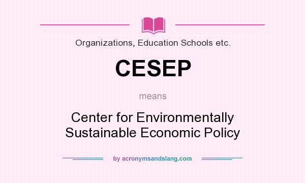 What does CESEP mean? It stands for Center for Environmentally Sustainable Economic Policy