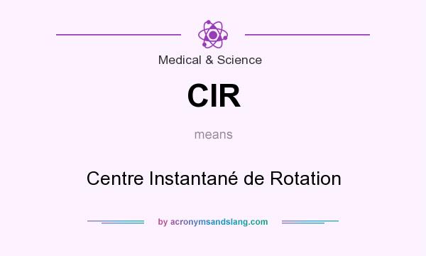 What does CIR mean? It stands for Centre Instantané de Rotation