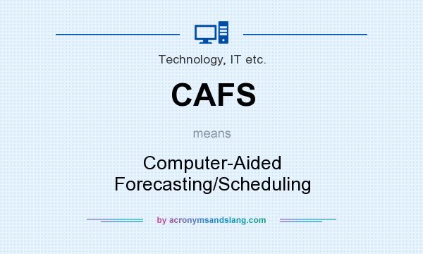 What does CAFS mean? It stands for Computer-Aided Forecasting/Scheduling