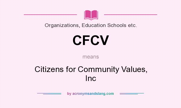 What does CFCV mean? It stands for Citizens for Community Values, Inc