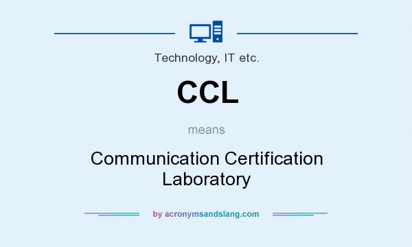 What does CCL mean? It stands for Communication Certification Laboratory
