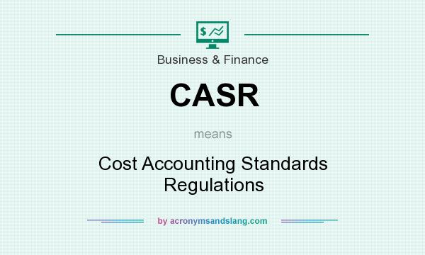 What does CASR mean? It stands for Cost Accounting Standards Regulations