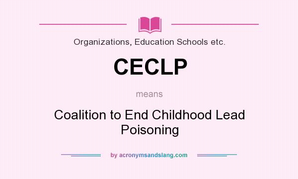 What does CECLP mean? It stands for Coalition to End Childhood Lead Poisoning