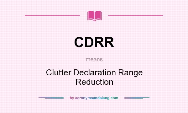 What does CDRR mean? It stands for Clutter Declaration Range Reduction