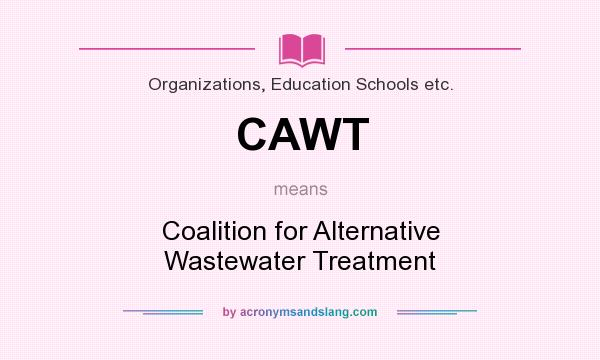 What does CAWT mean? It stands for Coalition for Alternative Wastewater Treatment
