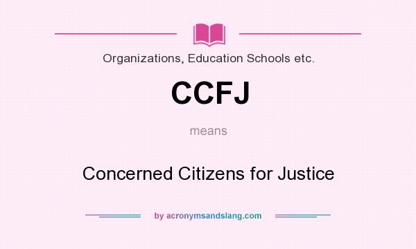 What does CCFJ mean? It stands for Concerned Citizens for Justice