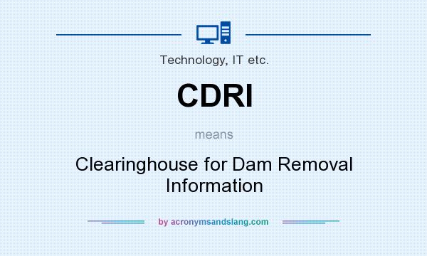 What does CDRI mean? It stands for Clearinghouse for Dam Removal Information