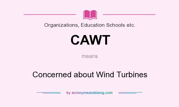 What does CAWT mean? It stands for Concerned about Wind Turbines